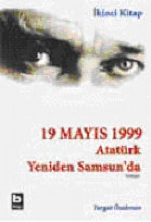 19 Mayıs 1999 Atatürk Yeniden Samsun`da (İkinci Kitap)