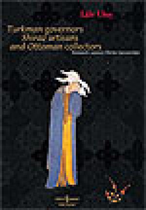 Turkman Governors Shiraz Artisans and Ottoman Collectors Sixteenth Century Shiraz Manuscripts