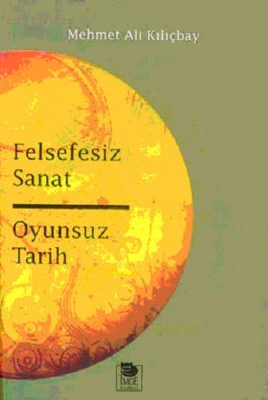 Felsefesiz Sanat Oyunsuz Tarih