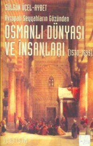 Avrupalı Seyyahların Gözünden Osmanlı Dünyası ve İnsanları (1530-1699)