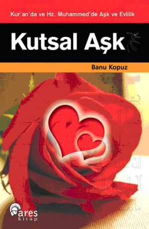 Kutsal Aşk -Kur`an`da ve Hz. Muhammed`de Aşk ve Evlilik-