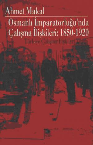 Osmanlı İmparatorluğu`nda Çalışma İlişkileri: 1850-1920