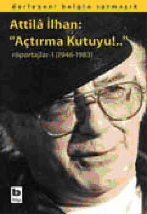 Attila İlhan: `Açtırma Kutuyu!..`