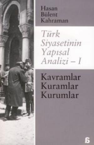 Türk Siyasetinin Yapısal Analizi -1 / Kavramlar, Kuramlar, Kurumlar